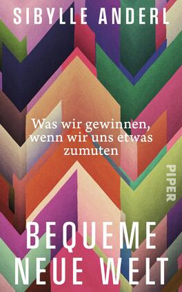 Bequeme neue Welt Das Buchcover zeigt ein dichtes Muster aus überlappenden, aufsteigenden Zickzack- bzw. Chevron-Formen in kräftigen Farben wie Grün, Violett, Pink, Orange und Beige. Oben steht in weißen Großbuchstaben der Autorenname Sibylle Anderl, mittig in kleinerer weißer Schrift der Untertitel „Was wir gewinnen, wenn wir uns etwas zumuten“, unten groß der Titel „Bequeme neue Welt“. Die Gestaltung wirkt modern, dynamisch und optimistisch.