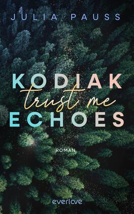 Kodiak Echoes – Trust me Das Buchcover zeigt eine Vogelperspektive auf einen Wald mit grünen Bäumen. Darauf sind die Schriftzüge „KODIAK“ in modernem Schriftstil, „trust me“ in einer geschwungenen, handschriftlichen Schriftart und „ECHOES“ in einer klaren, kräftigen Typografie abgebildet. Die Farben des Textes variieren von hellblau über rosa bis beige und heben sich kontrastreich vom dunklen Hintergrund ab. Am unteren Rand steht „Roman“ in kleinerer, eleganter Schrift. Am oberen Rand sind der Name „JULIA PAUSS“ in klarer Schrift.