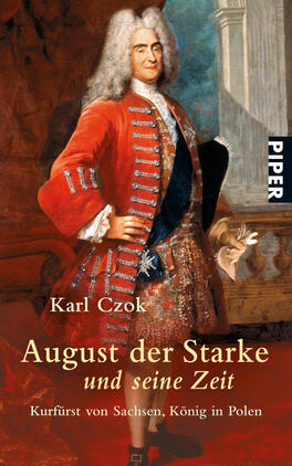 August der Starke und seine Zeit Das Buchcover zeigt das Porträt von August dem Starken, der in prächtigem, rotem Gewand mit goldenen Verzierungen abgebildet ist. Sein blonder, lockiger Kopf hebt sich vor einem dunklen Hintergrund, der historische Atmosphäre vermittelt. Der Titel „August der Starke und seine Zeit“ sowie der Autor „Karl Czok“ sind in eleganter Schriftart platziert, wobei der Verlagsname „Piper“ in einer vertikalen Anordnung am oberen rechten Rand steht.