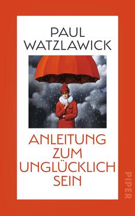 Anleitung zum Unglücklichsein Das Buchcover zeigt einen Clown mit rotem Anorak und einer großen roten Schirmmütze, der unter einem ebenso roten Regenschirm steht. Der Hintergrund ist in Grautönen gehalten und zeigt regnerische Wolken, was eine melancholische Atmosphäre erzeugt. Der Titel „ANLEITUNG ZUM UNGLÜCKLICH SEIN“ ist in großen, roten Buchstaben in der Mitte des Covers platziert, während der Name des Autors „PAUL WATZLAWICK“ oben in schwarzer Schrift steht.