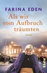 Das Buchcover zeigt eine Frau mit blonden, kurzen Haaren, die in einem lila Mantel vor einer Menschenmenge steht. Im Hintergrund ist ein historisches Gebäude vor einem dramatischen Himmel in Blau- und Grautönen abgebildet. Der Titel „Als wir vom Aufbruch träumten“ ist in großen, orangefarbenen Buchstaben zentriert, während der Autornamen „Farina Eden“ in dunkelvioletten, oberen Buchstaben steht. Unten rechts ist das Verlagslogo „PIPER“ in Gold zu sehen. Die Atmosphäre vermittelt einen nostalgischen und projektierten Aufbruch.