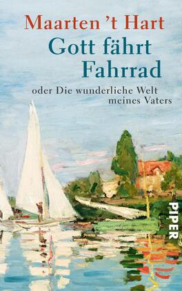 Gott fährt Fahrrad Das Buchcover zeigt eine malerische Landschaft mit Segelbooten auf einem ruhigen Gewässer, umgeben von grünen Bäumen und bunten Gebäuden. Der Himmel ist in sanften Blau- und Weißtönen gehalten, was eine friedliche Atmosphäre vermittelt. Der Titel „Gott fährt Fahrrad“ ist in einer eleganten, dunkelblauen Schriftart prominent platziert, während der Untertitel „oder Die wunderliche Welt meines Vaters“ in einem etwas kleineren, grauen Schriftzug darunter steht. Der Autorname, Maarten ’t Hart, ist ebenfalls in Blau hervorgehoben.