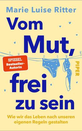 Vom Mut, frei zu sein Das Buchcover zeigt auf hellgelbem Grund den Autorennamen „Marie Luise Ritter“ in hellblauer Schrift, darüber und darunter der Titel in großer, fetter, dunkelblauer Typografie: „Vom Mut, frei zu sein“. Eine Wäscheleine mit blauer Unterwäsche und BH, kleine Herzchen und ein roter Aufkleber mit dem Text „SPIEGEL Bestseller-Autorin“ vermitteln eine leichte, befreiende Stimmung. Der Untertitel steht in gelber Schrift am unteren Rand.