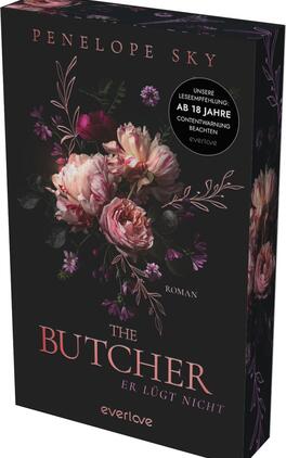 The Butcher – Er lügt nicht Das Buchcover zeigt... einen fast schwarzen, düsteren Hintergrund mit einem zentralen Bouquet aus großen, rosafarbenen und cremefarbenen Rosen sowie zarten Blüten und Zweigen. Oben steht der Autorenname „Penelope Sky“ in schmaler Serifenschrift, mittig der Titel „THE BUTCHER“ in großen kupferrosa Versalien, darunter „ER LÜGT NICHT“ und „ROMAN“. Rechts ein runder Aufkleber mit dem Text „Unsere Leseempfehlung: AB 18 JAHRE. Contentwarnung beachten“.