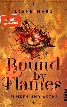 Bound by Flames Das Buchcover zeigt einen dramatischen, feurigen Hintergrund in warmen Rot- und Orangetönen. Im Zentrum befindet sich ein großes, mystisches Auge, umgeben von stilisierten Flammen und verwobenen Linien. Der Titel „Bound by Flames“ hebt sich in markanter, schwarzer Typografie ab, während der Untertitel „Funken und Asche“ in einer kleineren Schrift darunter steht. Oben auf dem Cover ist der Name der Autorin Liane Mars platziert. Ein orangefarbener „SPIEGEL Bestseller“-Sticker ist in der oberen linken Ecke sichtbar.