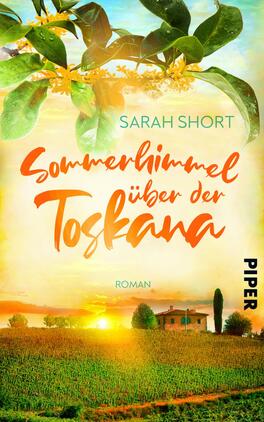Sommerhimmel über der Toskana Das Buchcover zeigt eine malerische toskanische Landschaft bei Sonnenuntergang. Im Vordergrund sind goldene Felder und grüne Pflanzen zu sehen. Oben links befinden sich blühende Zweige. Der Titel „Sommerhimmel über der Toskana“ ist in einer großen, orangefarbenen, handschriftlichen Schriftart platziert, während der Autorennamen „Sarah Short“ in einer sanften, grünen Schrift darüber steht. Unten rechts ist der Verlag „Piper“ in kleinerer Schrift zu sehen. Die warmen Farben schaffen eine einladende, sommerliche Atmosphäre.