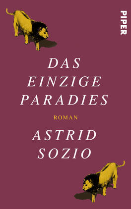 Das einzige Paradies Das Buchcover zeigt einen tiefen, rot-violetten Hintergrund. In der Mitte steht der Titel „DAS EINZIGE PARADIES“ in großen, eleganten, weißen Buchstaben. Darunter befindet sich das Wort „ROMAN“ in einer schlichten, orangenen Schrift. Der Name der Autorin, „ASTRID SOZIO“, ist ebenfalls in Weiß gehalten und prominent platziert. Zwei stilisierte, gelb-schwarze Löwen sind an oberen und unteren Rand des Covers angrenzend abgebildet, was dem Design eine lebhafte und kraftvolle Atmosphäre verleiht.