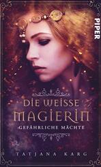 Die weiße Magierin: Gefährliche Mächte