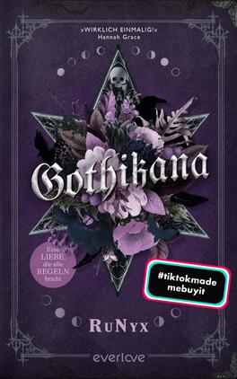 Gothikana – Eine Liebe, die alle Regeln bricht Das Buchcover zeigt einen tiefvioletten Hintergrund mit einem auffälligen, silbernen Stern, in dessen Zentrum eine dichte Anordnung von bunten Blumen und einem Schädel platziert ist. Der Titel „Gothikana“ ist in einer eleganten, geschwungenen Schriftart in Silber gehalten. Unter dem Titel befindet sich der Untertitel „Eine LIEBE, die alle REGELN bricht“ in kleinerer Schrift. Am unteren Rand des Covers sind der Name der Autorin RuNyx und das Verlagslogo. In der unteren rechten Ecke ist ein bunter Button mit dem Text „#tiktokmade mebuyit“.