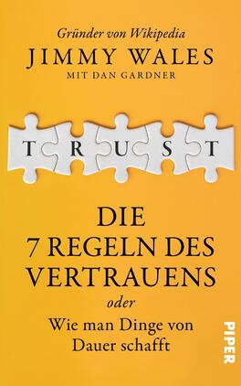 TRUST Das Buchcover zeigt einen leuchten orangenen Hintergrund. In der Mitte befindet sich ein Puzzlestück, auf dem das Wort „TRUST“ in großen, weißen Buchstaben steht. Darunter ist der Titel „DIE 7 REGELN DES VERTRAUENS“ in fetter, schwarzer Schrift platziert. Darunter steht in kleinerer Schrift: „oder Wie man Dinge von Dauer schafft“. Oben ist der Autor „Jimmy Wales“ sowie „mit Dan Gardner“ in eleganter, schwarzer Typografie angeordnet.