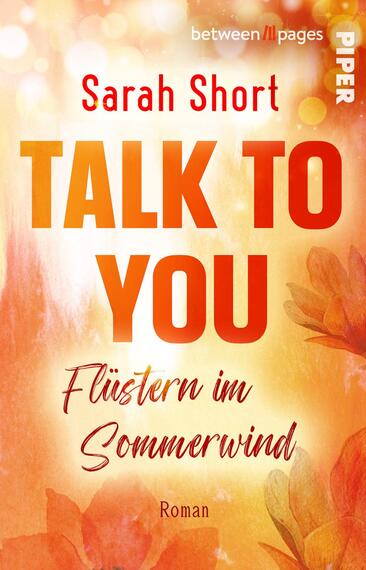 Das Buchcover zeigt einen warmen, sonnigen Hintergrund in sanften Orange- und Gelbtönen, der die Atmosphäre des Sommers vermittelt. In Großbuchstaben ist der Titel „TALK TO YOU“ in einem kräftigen Rot gestaltet, während der Untertitel „Flüstern im Sommerwind“ in einer eleganten, geschwungenen Schrift in Schwarz darunter steht. Oben links ist der Name der Autorin „Sarah Short“ in einer klaren, roten Schrift zu sehen. Das Cover wird durch zarte florale Elemente am unteren Rand ergänzt.