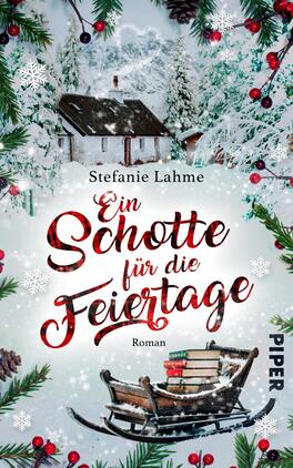 Ein Schotte für die Feiertage Das Buchcover zeigt eine winterliche Landschaft mit schneebedeckten Tannen und einem kleinen, gemütlichen Haus. Der Titel „Ein Schotte für die Feiertage“ ist in geschwungener roter Schrift über einem frostigen Hintergrund platziert, während der Autorenname „Stefanie Lahme“ in schlichterer Schrift darüber erscheint. Die Szene wird von verschneiten Tannenzweigen und roten Beeren umrahmt, was eine festliche Atmosphäre vermittelt. In der unteren rechten Ecke befindet sich der Verlagsname „PIPER“.