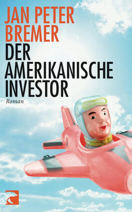 Der amerikanische Investor Das Buchcover zeigt einen fliegenden Spielzeug-Jet in leuchtendem Pink mit einem Plastikkapitän. Der Himmel im Hintergrund ist hellblau mit vereinzelten, weißen Wolken, was eine heitere, dynamische Atmosphäre vermittelt. Der Titel „DER AMERIKANISCHE INVESTOR“ ist in großen, schwarzen Buchstaben mittig platziert und wird von dem Autorennamen „JAN PETER BREMER“ in orangefarbener Schrift oben begleitet. Der Untertitel „Roman“ ist in kleinerer, grauer Schrift unten vermerkt.
