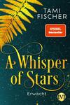 Das Buchcover zeigt einen dunkelblauen Hintergrund, durchzogen von funkelnden Sternen. Im oberen Bereich sind grüne Farne angeordnet. Der Titel „A Whisper of Stars“ ist in eleganter, geschwungener Schrift in Gold gehalten und bildet den zentralen visuellen Fokus. Darunter steht das Wort „Erwacht“ in einer klaren, weißen Schrift. Oben rechts befindet sich ein rotes Kästchen mit der Aufschrift „SPIEGEL Bestseller“. Der Autorname „Tami Fischer“ ist in schlichter, weißer Schrift am oberen Rand platziert.