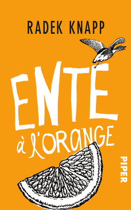 Ente à l'orange Das Buchcover zeigt einen kräftigen orangen Hintergrund. In der Mitte befindet sich der Titel „ENTE à l'orange“ in großen, weißen Buchstaben mit einer handschriftlichen Anmutung. Oben steht der Name des Autors „Radek Knapp“ in einer schlichten schwarzen Schrift. Unten sieht man eine stilisierte, schwarz-weiße Illustration einer Entenfigur, die fliegt, sowie eine halbierte Orange. Das Cover vermittelt eine lebendige und humorvolle Atmosphäre. Am rechten unteren Rand ist das Verlagslogo „PIPER“ in kleiner Schrift zu sehen.