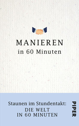 Manieren in 60 Minuten Das Buchcover zeigt einen hellen, strukturierten Hintergrund mit einem blauen unteren Bereich. Zentral steht der Titel „MANIEREN“ in großen, schwarzen Buchstaben, gefolgt von „in 60 Minuten“ in kleinerer Schrift. Über dem Titel befinden sich zwei stilisierte Hände, die sich握estellen. Im unteren Bereich ist der Untertitel „Staunen im Stundentakt: DIE WELT IN 60 MINUTEN“ in blauen Buchstaben platziert. Das Verlagslogo „PIPER“ ist an der rechten Seite sichtbar.