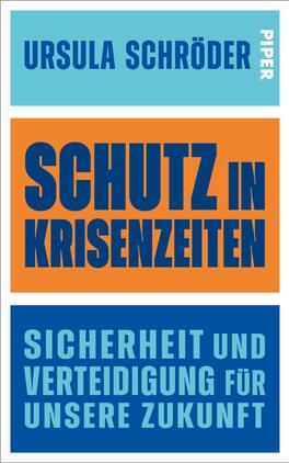 Schutz in Krisenzeiten Das Buchcover zeigt eine geometrische Anordnung in drei horizontalen Farbbereichen. Oben ist ein hellblauer Block mit dem Namen „Ursula Schröder“ und dem Verlagsnamen „Piper“ in kleinerer Schrift. Der mittlere, orangefarbene Bereich enthält den Titel „SCHUTZ in KRISENZEITEN“ in großer, fettgedruckter Schrift. Unten befindet sich ein blauer Block mit dem Untertitel „SICHERHEIT und VERTEIDIGUNG für UNSERE ZUKUNFT“ in ebenfalls kräftiger Typografie. Das Cover vermittelt eine klare und eindringliche Botschaft.
