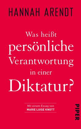 Was heißt persönliche Verantwortung in einer Diktatur? Das Buchcover zeigt einen leuchtend roten Hintergrund. Oben steht der Name „Hannah Arendt“ in klarer, weißer Schrift. Darunter befindet sich der Titel „Was heißt persönliche Verantwortung in einer Diktatur?“ in großer, prägnanter, weißer Typografie, wobei das Wort „persönliche“ hervorgehoben ist. Am unteren Rand wird angegeben: „Mit einem Essay von Marie Luise Knott“ in kleinerer Schrift. Die Gestaltung vermittelt eine kraftvolle und nachdenkliche Atmosphäre.