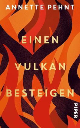 Einen Vulkan besteigen Das Buchcover zeigt ein dynamisches, abstraktes Design mit geschwungenen, flammenartigen Formen in kräftigen Rot- und Orangetönen, die eine leidenschaftliche Atmosphäre erzeugen. Der Titel „EINEN VULKAN BESTEIGEN“ ist in großen, gelben Buchstaben zentral platziert, während der Name der Autorin „ANNETTE PEHNT“ in weißer Schrift am oberen Rand steht. Der Verweis auf den Verlag „PIPER“ befindet sich unten rechts.