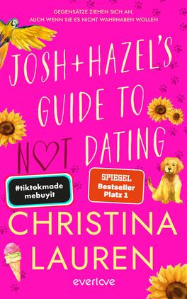Josh and Hazel's Guide to Not Dating Das Buchcover zeigt einen leuchtend pinken Hintergrund, der mit Illustrationen von Sonnenblumen, einem kleinen Hund und einem Eisbecher geschmückt ist. In der oberen Mitte des Covers steht in großer, weißer Schrift „JOSH+HAZEL'S GUIDE TO NOT DATING“. Darunter, hervorgehoben durch eine Herzform, ist das Wort „NOT“ in schwarzer Schrift platziert. Am unteren Rand steht der Autorenname „CHRISTINA LAUREN“ in elegantem, goldenen Schriftzug. Die Gesamtatmosphäre wirkt verspielt und einladend.