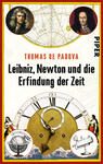 Das Buchcover zeigt eine historische Komposition mit den Porträts von Gottfried Wilhelm Leibniz und Isaac Newton in runden Rahmen, die links und rechts oberhalb platziert sind. Im Hintergrund sind komplexe geometrische Zeichnungen und Diagramme in sanften Farben zu sehen. Im unteren Bereich des Covers ist eine große Uhr mit römischen Ziffern abgebildet. Der Titel „Leibniz, Newton und die Erfindung der Zeit“ steht in fetter, schwarzer Schrift mittig, während der Autor „Thomas de Padova“ in einer schmaleren, roten Schrift darüber positioniert ist. Der Verlagsname „PIPER“ ist in der oberen rechten Ecke in einer vertikalen Anordnung sichtbar.