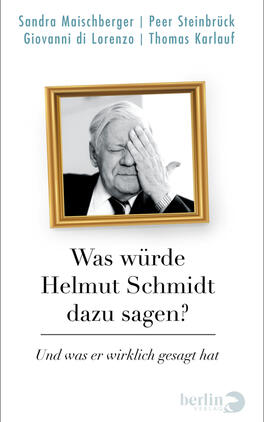 Was würde Helmut Schmidt dazu sagen? Das Buchcover zeigt einen weißen Hintergrund, oben vier Autorennamen in türkisfarbener Grotesk: Sandra Maischberger, Peer Steinbrück, Giovanni di Lorenzo, Thomas Kralauf. Darunter ein leicht schräg gesetzter goldener Bilderrahmen mit einem schwarzweiß-Porträt von Helmut Schmidt, der eine Hand vor das Gesicht legt. Mittig der Titel in großer schwarzer Serifenschrift „Was würde Helmut Schmidt dazu sagen?“, darunter kursiver grauer Untertitel „Und was er wirklich gesagt hat“.