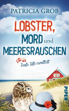 Lobster, Mord und Meeresrauschen – Tante Tilli ermittelt Das Buchcover zeigt eine idyllische Strandlandschaft mit weichem Sand, sanften Wellen und einem klaren blauen Himmel. In der Mitte steht der Titel „Lobster, Mord und Meeresrauschen“ in einer verspielten Schrift, wobei „Lobster“ und „Mord“ in kräftigen Farben hervorgehoben sind. Unten rechts ist eine Strandhaube platziert, und links im Vordergrund sitzt eine kleine Eule, die dem Cover einen humorvollen Touch verleiht. Das Cover vermittelt eine entspannte und mysteriöse Atmosphäre. Der Autorinnenname, „Patricia Grob“, befindet sich im oberen Bereich.