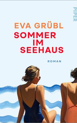 Sommer im Seehaus Das Buchcover zeigt zwei Frauen von hinten, sitzend am Ufer vor stilisierten blauen Wellen, auf hellem pastellblauem Hintergrund. Links Name der Autorin „EVA GRÜBL“ in oranger Großschrift, darunter der Titel „SOMMER IM SEEHAUS“ in großer roter Großschrift; darunter klein „ROMAN“ in blau. Die Frauen tragen Badeanzüge (dunkelblau und rostorange), eine trägt Sonnenbrille; Stimmung: sonnig, ruhig, sommerlich.